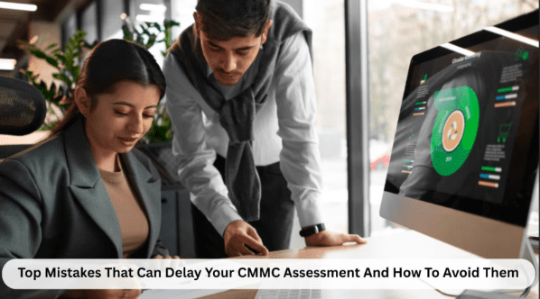 Top Mistakes That Can Delay Your CMMC Assessment