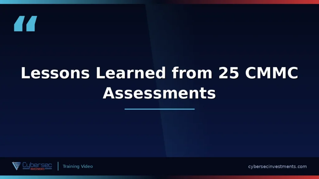 Thumbnail for “Lessons Learned from 25 CMMC Assessments” — a Cybersec Investments video appearance
