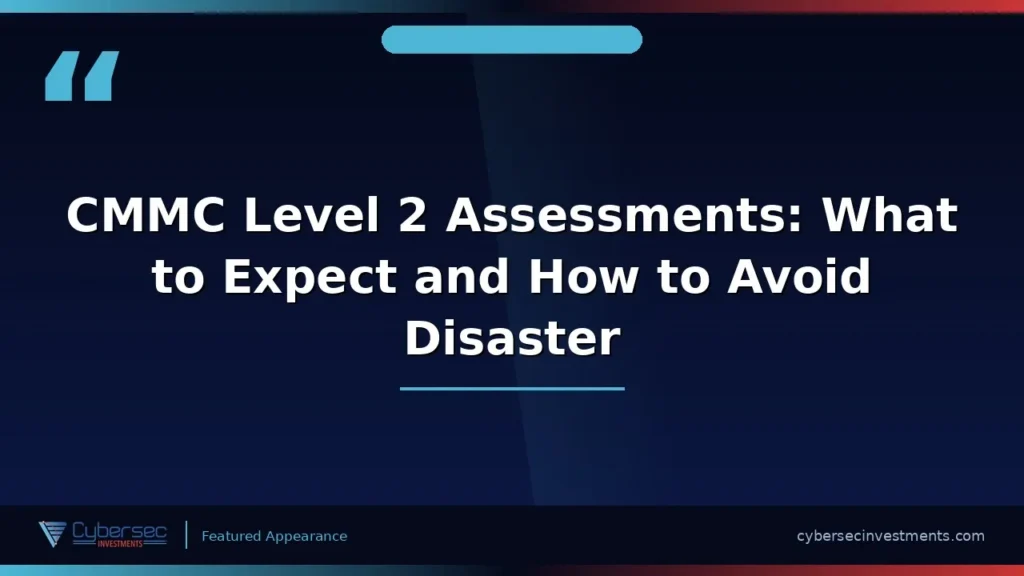 Thumbnail for “CMMC Level 2 Assessments: What to Expect and How to Avoid Disaster” — a Cybersec Investments video appearance
