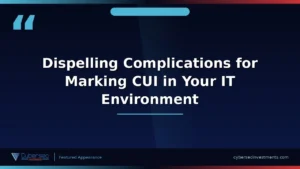 Thumbnail for “Dispelling Complications for Marking CUI in Your IT Environment” — a Cybersec Investments video appearance