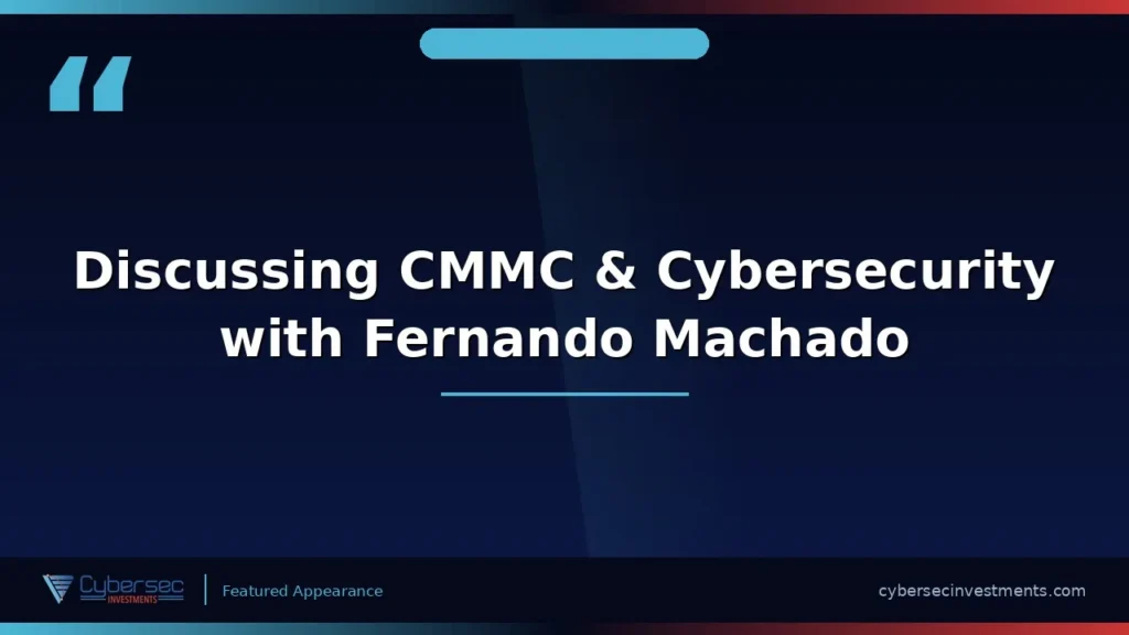 Thumbnail for “Discussing CMMC & Cybersecurity with Fernando Machado” — a Cybersec Investments video appearance