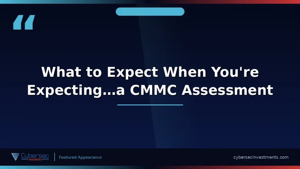 Thumbnail for “What to Expect When You're Expecting…a CMMC Assessment” — a Cybersec Investments video appearance
