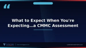 Thumbnail for “What to Expect When You're Expecting…a CMMC Assessment” — a Cybersec Investments video appearance