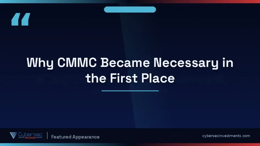 Thumbnail for “Why CMMC Became Necessary in the First Place” — a Cybersec Investments video appearance